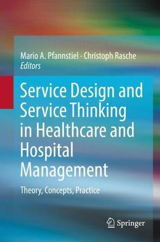 Service Design and Service Thinking in Healthcare and Hospital Management: Theory, Concepts, Practice (1st ed. 2019)