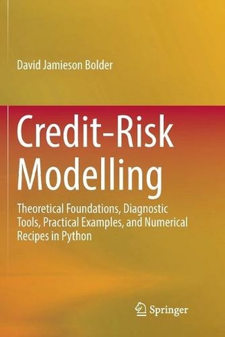 Credit-Risk Modelling: Theoretical Foundations, Diagnostic Tools, Practical Examples, and Numerical Recipes in Python (Softcover reprint of the original 1st ed. 2018)