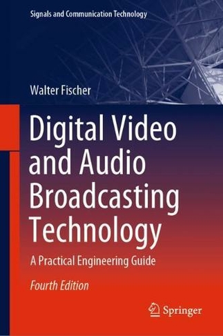 Digital Video and Audio Broadcasting Technology: A Practical Engineering Guide (Signals and Communication Technology 4th ed. 2020)