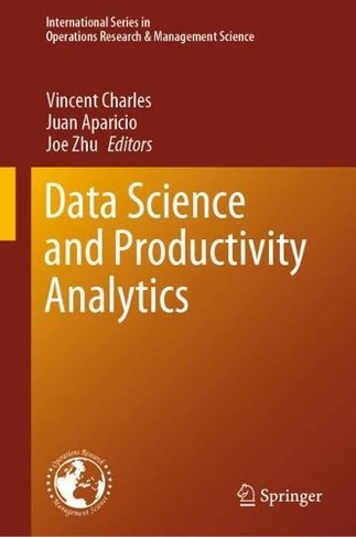Data Science and Productivity Analytics: (International Series in Operations Research & Management Science 290 1st ed. 2020)