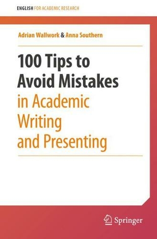 100 Tips to Avoid Mistakes in Academic Writing and Presenting: (English for Academic Research 1st ed. 2020)