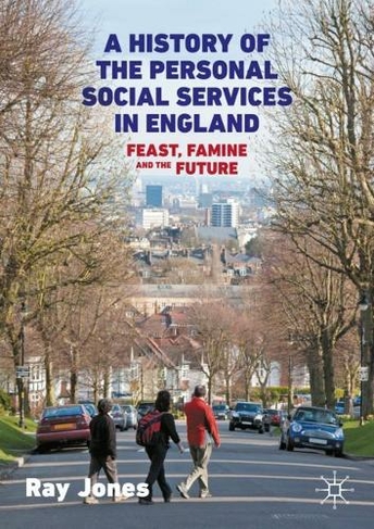 A History of the Personal Social Services in England: Feast, Famine and the Future (1st ed. 2020)