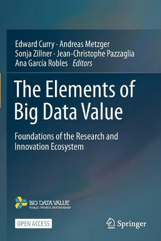 The Elements of Big Data Value: Foundations of the Research and Innovation Ecosystem (1st ed. 2021)