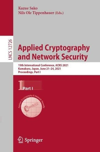 Applied Cryptography and Network Security: 19th International Conference, ACNS 2021, Kamakura, Japan, June 21-24, 2021, Proceedings, Part I (Security and Cryptology 12726 1st ed. 2021)