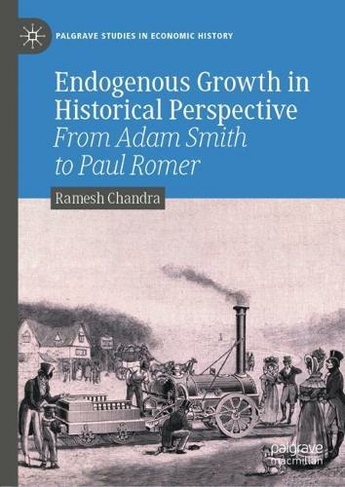 Endogenous Growth in Historical Perspective: From Adam Smith to Paul Romer (Palgrave Studies in Economic History 1st ed. 2022)
