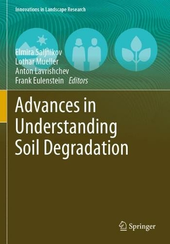 Advances in Understanding Soil Degradation: (Innovations in Landscape Research 1st ed. 2022)