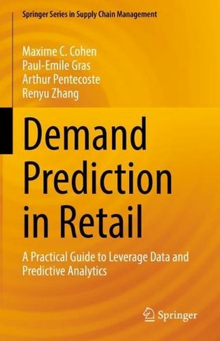 Demand Prediction in Retail: A Practical Guide to Leverage Data and Predictive Analytics (Springer Series in Supply Chain Management 14 1st ed. 2022)