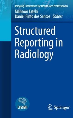 Structured Reporting in Radiology: (Imaging Informatics for Healthcare Professionals 1st ed. 2022)
