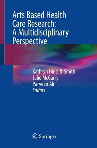 Arts Based Health Care Research: A Multidisciplinary Perspective: (1st ed. 2022)