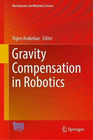 Gravity Compensation in Robotics: (Mechanisms and Machine Science 115 1st ed. 2022)