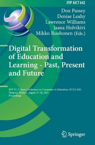 Digital Transformation of Education and Learning - Past, Present and Future: IFIP TC 3 Open Conference on Computers in Education, OCCE 2021, Tampere, Finland, August 17-20, 2021, Proceedings (IFIP Advances in Information and Communication Technology 642 1st ed. 2022)