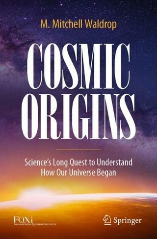 Cosmic Origins: Science's Long Quest to Understand How Our Universe Began (1st ed. 2022)