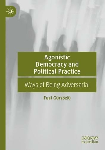 Agonistic Democracy and Political Practice: Ways of Being Adversarial (1st ed. 2022)