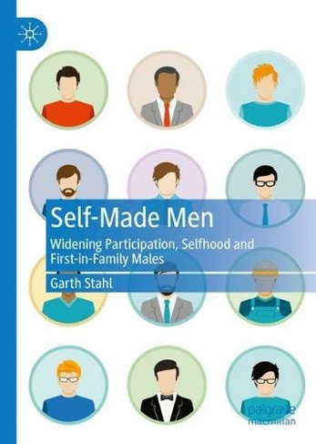 Self-Made Men: Widening Participation, Selfhood and First-in-Family Males (1st ed. 2022)