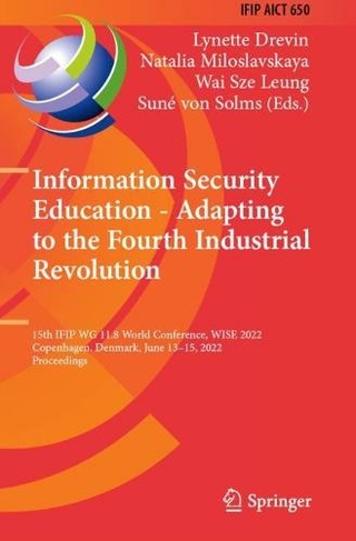 Information Security Education - Adapting to the Fourth Industrial Revolution: 15th IFIP WG 11.8 World Conference, WISE 2022, Copenhagen, Denmark, June 13-15, 2022, Proceedings (IFIP Advances in Information and Communication Technology 650 1st ed. 2022)