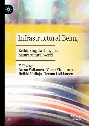 Infrastructural Being: Rethinking dwelling in a naturecultural world (1st ed. 2022)