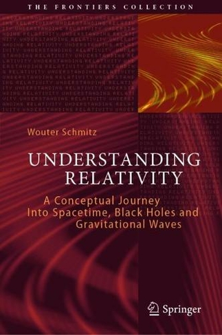 Understanding Relativity: A Conceptual Journey Into Spacetime, Black Holes and Gravitational Waves (The Frontiers Collection 1st ed. 2022)