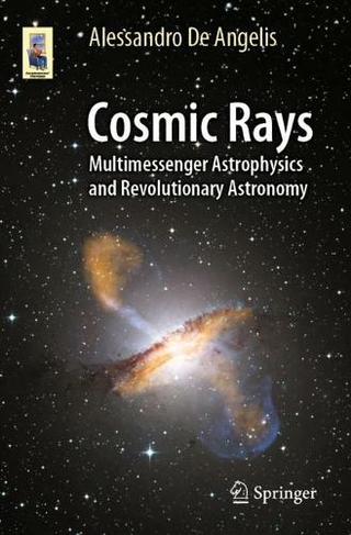 Cosmic Rays: Multimessenger Astrophysics and Revolutionary Astronomy (Astronomers' Universe 1st ed. 2023)