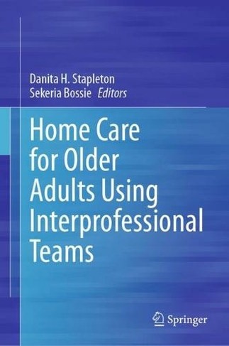 Home Care for Older Adults Using Interprofessional Teams: (1st ed. 2024)