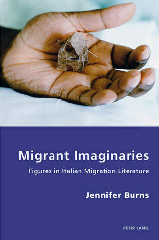Migrant Imaginaries: Figures in Italian Migration Literature (Italian Modernities 18 New edition)