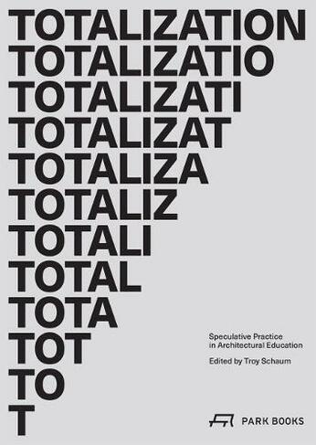 Totalization: Speculative Practice in Architectural Education
