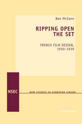 Ripping Open the Set: French Film Design, 1930-1939 (New Studies in European Cinema 13 New edition)