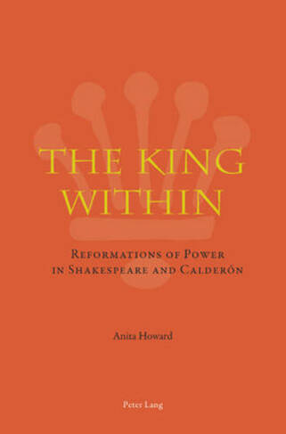 The King Within: Reformations of Power in Shakespeare and Calderon (New edition)