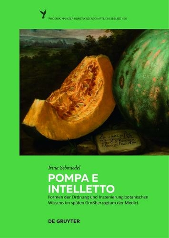 Pompa e intelletto: Formen der Ordnung und Inszenierung botanischen Wissens im spaeten Grossherzogtum der Medici (Phoenix)