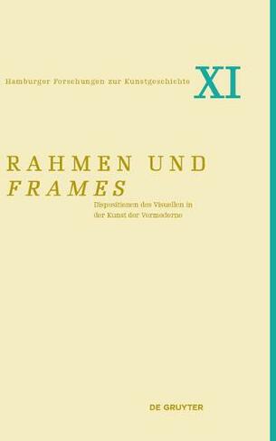 Rahmen und frames: Dispositionen des Visuellen in der Kunst der Vormoderne (Hamburger Forschungen zur Kunstgeschichte)