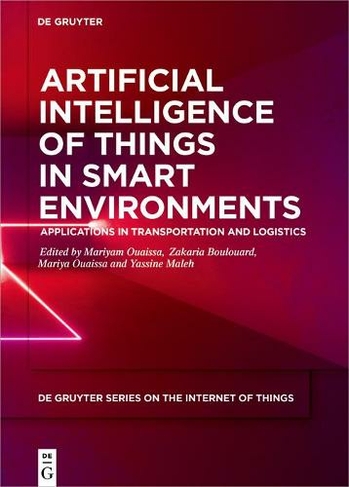 Artificial Intelligence of Things in Smart Environments: Applications in Transportation and Logistics (De Gruyter Series on the Internet of Things)