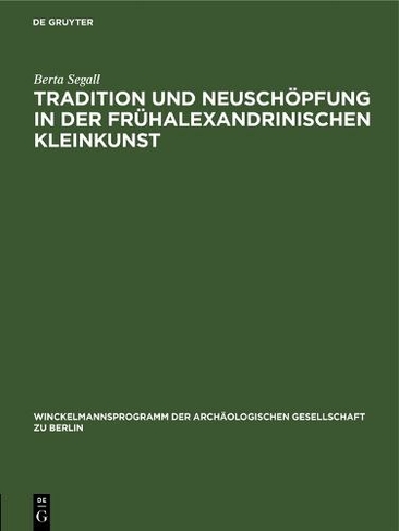 Tradition und Neuschoepfung in der fruhalexandrinischen Kleinkunst: (Winckelmannsprogramm der Archaologischen Gesellschaft zu Berlin Reprint 2019)