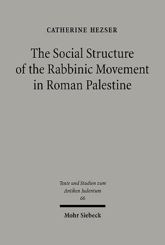 The Social Structure of the Rabbinic Movement in Roman Palestine: (Texts and Studies in Ancient Judaism 66)