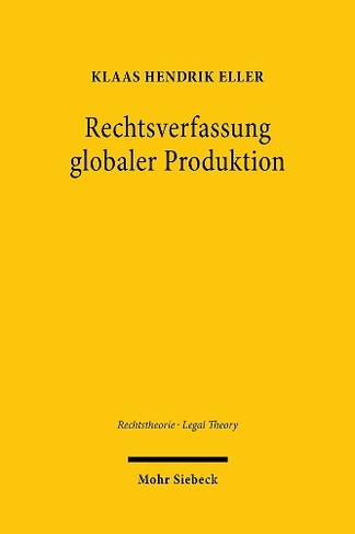 Rechtsverfassung globaler Produktion: Zur sozialen Aufgabe des Rechts der Globalisierung (Rechtstheorie - Legal Theory)