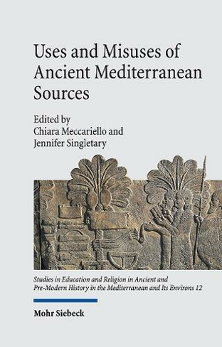Uses and Misuses of Ancient Mediterranean Sources: Erudition, Authority, Manipulation (Studies in Education and Religion in Ancient and Pre-Modern History in the Mediterranean and Its Environs 12)