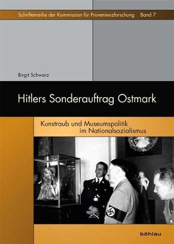 Hitlers Sonderauftrag Ostmark: Kunstraub und Museumspolitik im Nationalsozialismus (Schriftenreihe der Kommission fuer Provenienzforschung)