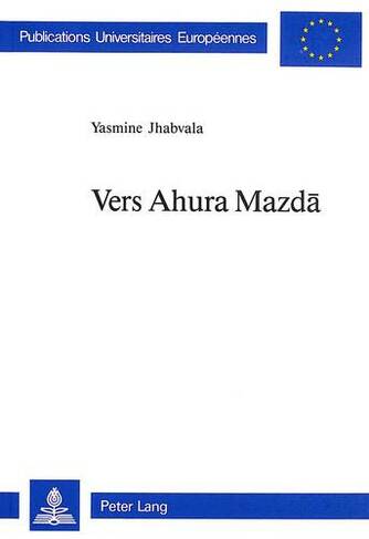 Vers Ahura Mazda: (Europaeische Hochschulschriften / European University Studie 29)