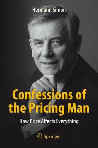 Confessions of the Pricing Man: How Price Affects Everything (1st ed. 2015)
