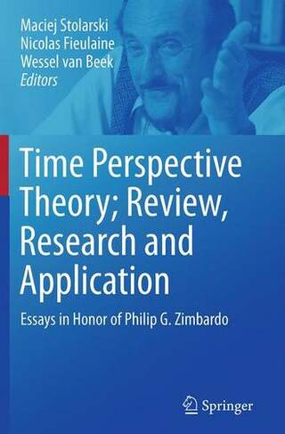 Time Perspective Theory; Review, Research and Application: Essays in Honor of Philip G. Zimbardo (Softcover reprint of the original 1st ed. 2015)