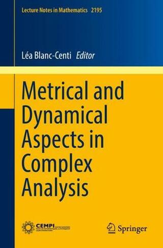 Metrical and Dynamical Aspects in Complex Analysis: (Lecture Notes in Mathematics 2195 1st ed. 2017)