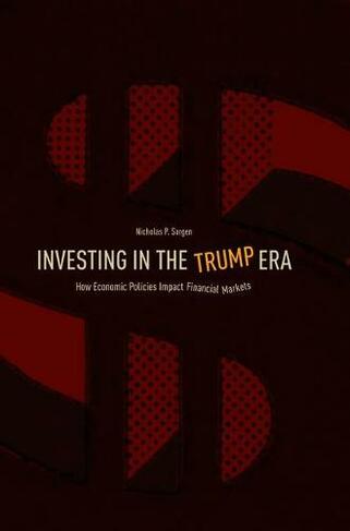 Investing in the Trump Era: How Economic Policies Impact Financial Markets (1st ed. 2018)