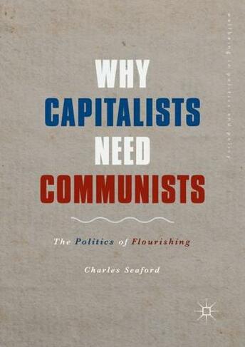 Why Capitalists Need Communists: The Politics of Flourishing (Wellbeing in Politics and Policy 1st ed. 2019)