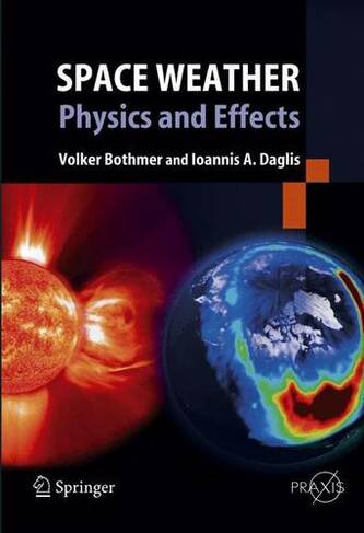Space Weather: Physics and Effects (Springer Praxis Books)