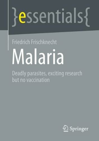 Malaria: Deadly parasites, exciting research and no vaccination (essentials 1st ed. 2023)