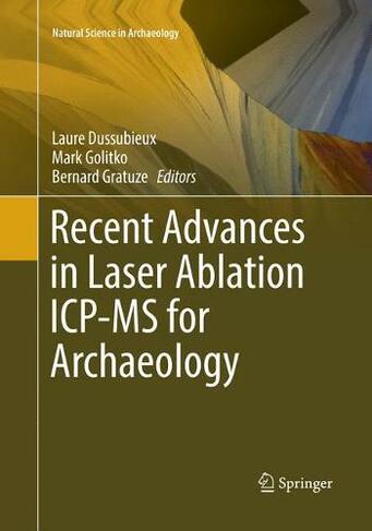 Recent Advances in Laser Ablation ICP-MS for Archaeology: (Natural Science in Archaeology Softcover reprint of the original 1st ed. 2016)