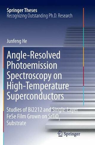 Angle-Resolved Photoemission Spectroscopy on High-Temperature Superconductors: Studies of Bi2212 and Single-Layer FeSe Film Grown on SrTiO3 Substrate (Springer Theses Softcover reprint of the original 1st ed. 2016)