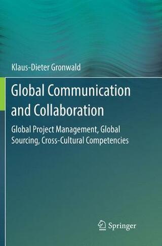 Global Communication and Collaboration: Global Project Management, Global Sourcing, Cross-Cultural Competencies (Softcover reprint of the original 1st ed. 2017)