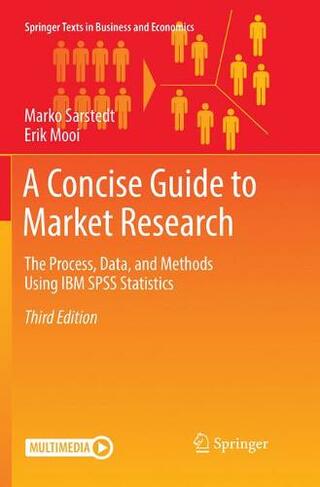 A Concise Guide to Market Research: The Process, Data, and Methods Using IBM SPSS Statistics (Springer Texts in Business and Economics Softcover reprint of the original 3rd ed. 2019)