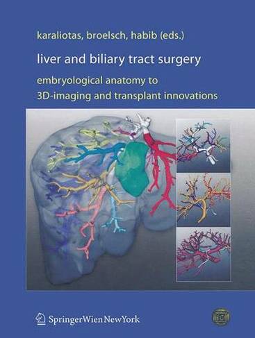 Liver and Biliary Tract Surgery: Embryological Anatomy to 3D-Imaging and Transplant Innovations (Softcover reprint of the original 1st ed. 2006)