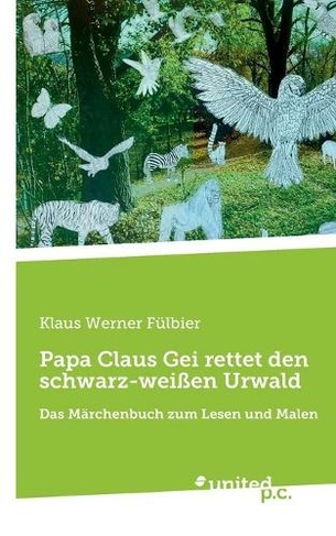 Papa Claus Gei rettet den schwarz-weissen Urwald: Das Marchenbuch zum Lesen und Malen