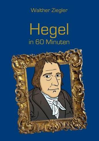 Hegel in 60 Minuten